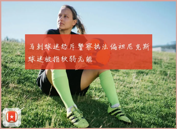 马刺球迷怒斥警察执法偏袒尼克斯球迷被指软弱无能